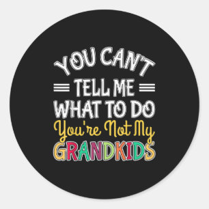 You Can't Tell Me What To Do You're Not My Grandki Classic Round Sticker