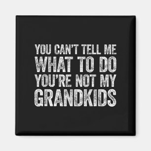 You Can't Tell Me What To Do You're Not My Grandki Magnet