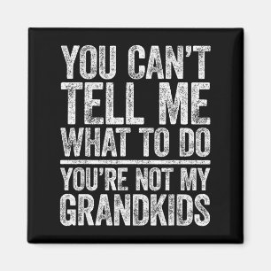 You Can't Tell Me What To Do You're Not My Grandki Magnet