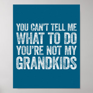 You Can't Tell Me What To Do You're Not My Grandki Poster