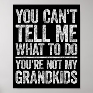 You Can't Tell Me What To Do You're Not My Grandki Poster
