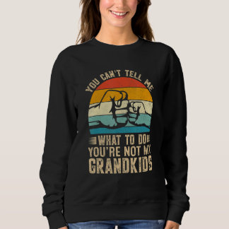 You can't Tell me what to do You're not my Grandki Sweatshirt