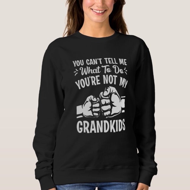 You can't Tell me what to do You're not my Grandki Sweatshirt (Front)