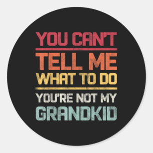 You Cant Tell Me What To Do Youre Not My Grandkids Classic Round Sticker