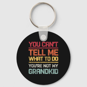 You Cant Tell Me What To Do Youre Not My Grandkids Key Ring
