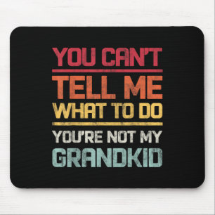 You Cant Tell Me What To Do Youre Not My Grandkids Mouse Pad