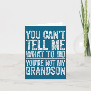 You Can't Tell Me What To Do You're Not My Grandso Card