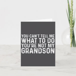 You Can't Tell Me What To Do You're Not My Grandso Card