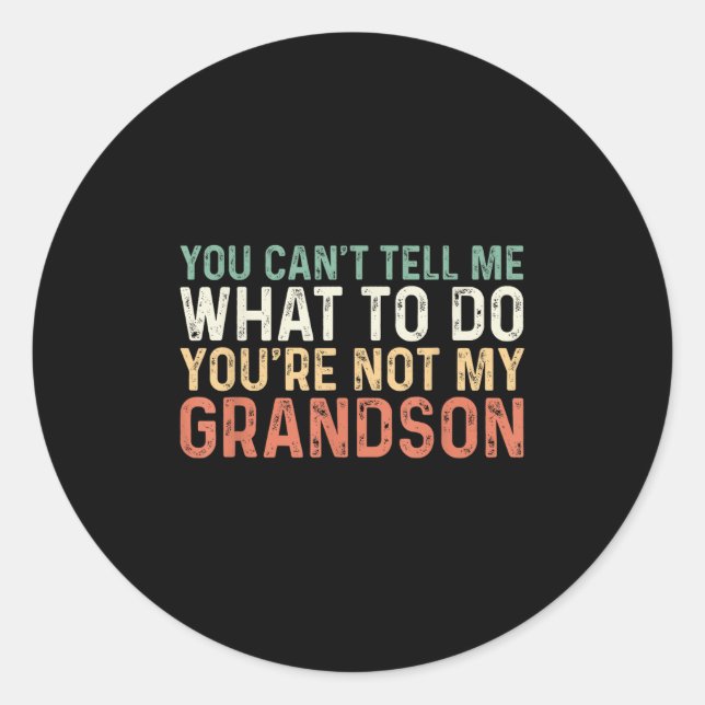 You Can't Tell Me What To Do You're Not My Grandso Classic Round Sticker (Front)
