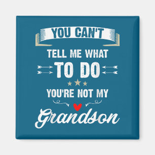 You Can't Tell Me What To Do You're Not My Grandso Magnet