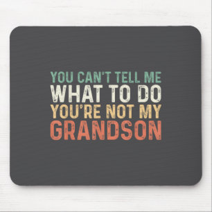 You Can't Tell Me What To Do You're Not My Grandso Mouse Pad
