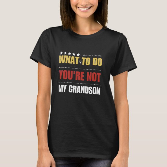 You Can't Tell Me What To Do You're Not My Grandso T-Shirt (Front)