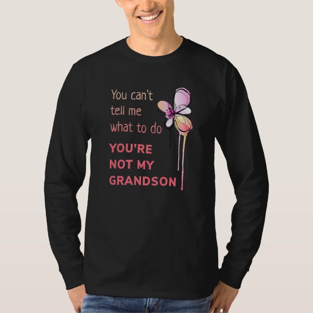 You Can't Tell Me What To Do You're Not My Grandso T-Shirt (Front)