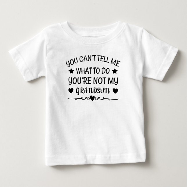 You Can't Tell Me What To Do Youre Not My Grandson Baby T-Shirt (Front)