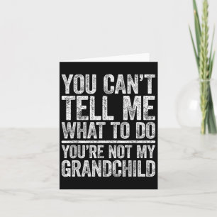 You Can't Tell Me What To Do You're Not My Granhil Card