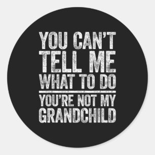 You Can't Tell Me What To Do You're Not My Granhil Classic Round Sticker