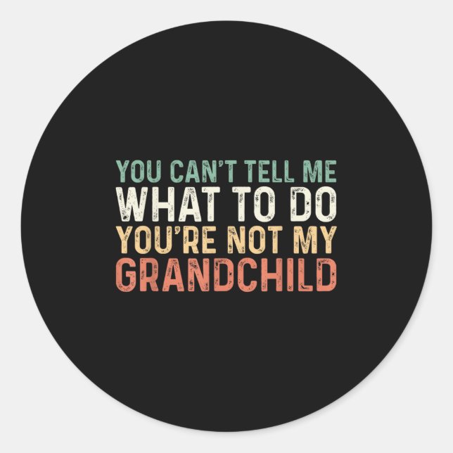 You Can't Tell Me What To Do You're Not My Granhil Classic Round Sticker (Front)