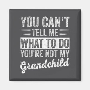You Can't Tell Me What To Do You're Not My Granhil Magnet