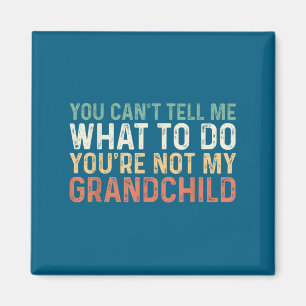 You Can't Tell Me What To Do You're Not My Granhil Magnet