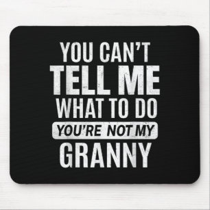 You Cant Tell Me What To Do You're Not My Granny  Mouse Pad