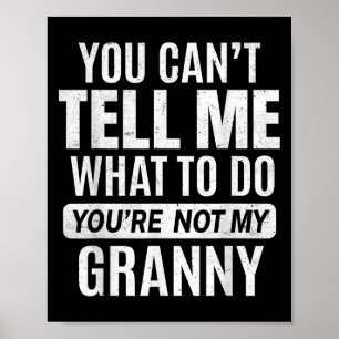You Cant Tell Me What To Do You're Not My Granny  Poster