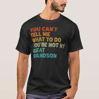 You Can't Tell Me What To Do You'Re Not My Great G T-Shirt