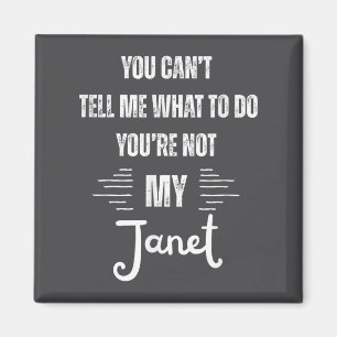 You Can't Tell Me What To Do You're Not My Janet F Magnet