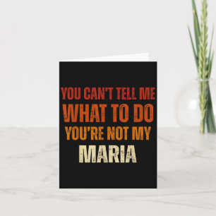 You Can't Tell Me What To Do You're Not My Maria Card
