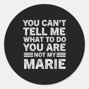 You Can't Tell Me What To Do You're Not My Marie  Classic Round Sticker