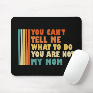 You Can't Tell Me What To Do You're Not My Mum Mouse Pad