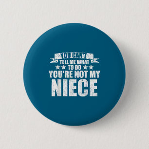 You Can't Tell Me What To Do You're Not My Niece F 6 Cm Round Badge