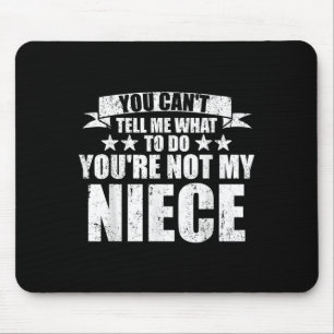 You Can't Tell Me What To Do You're Not My Niece F Mouse Pad