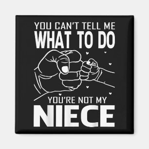 You Can't Tell Me What To Do You're Not My Niece  Magnet