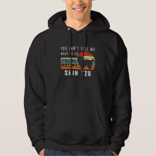 You Cant Tell Me What To Do Youre Not My Shih Tzu Hoodie