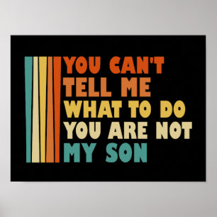 You Can't Tell Me What To Do You're Not My Son Poster