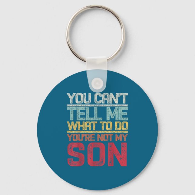 You Can't Tell Me What To Do You're Not My Son Say Key Ring (Front)