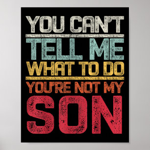 You Can't Tell Me What To Do You're Not My Son Say Poster