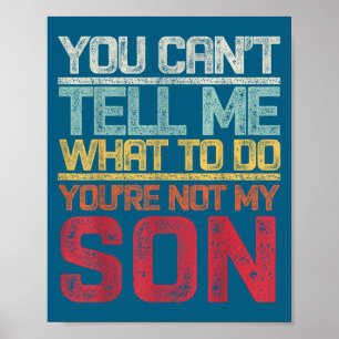 You Can't Tell Me What To Do You're Not My Son Say Poster