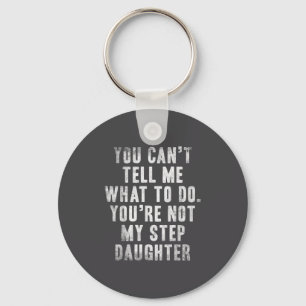 You Can't Tell Me What To Do You're Not My Step Da Key Ring