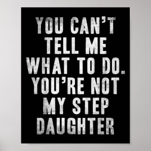 You Can't Tell Me What To Do You're Not My Step Da Poster