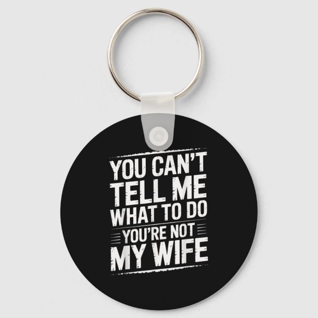 You Can't Tell Me What To Do You're Not My Wife Fu Key Ring (Front)