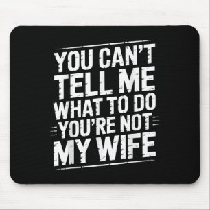 You Can't Tell Me What To Do You're Not My Wife Fu Mouse Pad