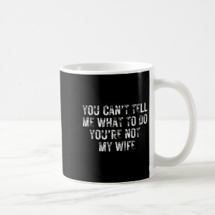 You Can't Tell Me What To Do You're Not My Wife Y2 Coffee Mug