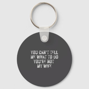 You Can't Tell Me What To Do You're Not My Wife Y2 Key Ring