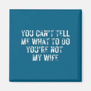 You Can't Tell Me What To Do You're Not My Wife Y2 Magnet
