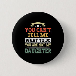 You Can't Tell Me You're Not My Daughter Funny Fat 6 Cm Round Badge