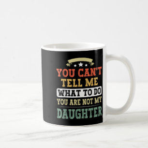 You Can't Tell Me You're Not My Daughter Funny Fat Coffee Mug