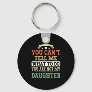 You Can't Tell Me You're Not My Daughter Funny Fat Key Ring