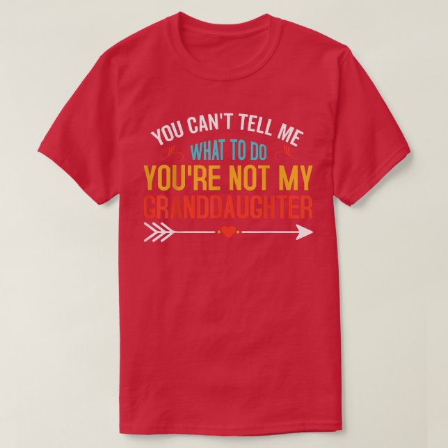 You Cant Tell Me Youre Not My Granddaughter Love  T-Shirt (Design Front)