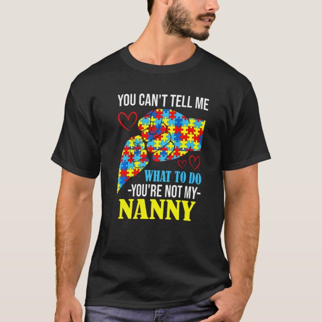 You Can't Tell Me You're Not My Nanny Autism T-Shirt (Front)